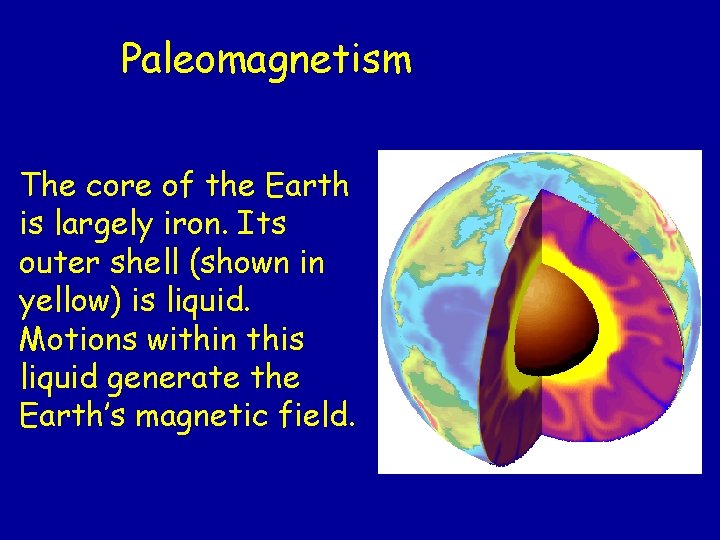 Paleomagnetism The core of the Earth is largely iron. Its outer shell (shown in