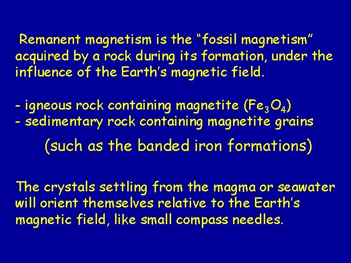 -Remanent magnetism is the “fossil magnetism” acquired by a rock during its formation, under