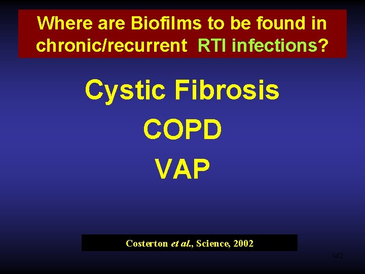 Where are Biofilms to be found in chronic/recurrent RTI infections? Cystic Fibrosis COPD VAP