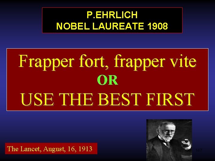 P. EHRLICH NOBEL LAUREATE 1908 Frapper fort, frapper vite OR USE THE BEST FIRST