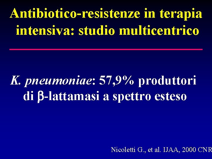 Antibiotico-resistenze in terapia intensiva: studio multicentrico K. pneumoniae: 57, 9% produttori di -lattamasi a