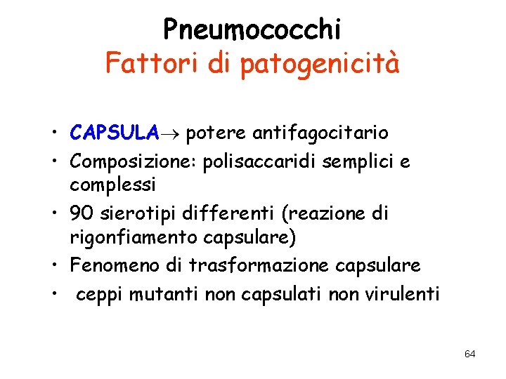 Pneumococchi Fattori di patogenicità • CAPSULA potere antifagocitario • Composizione: polisaccaridi semplici e complessi