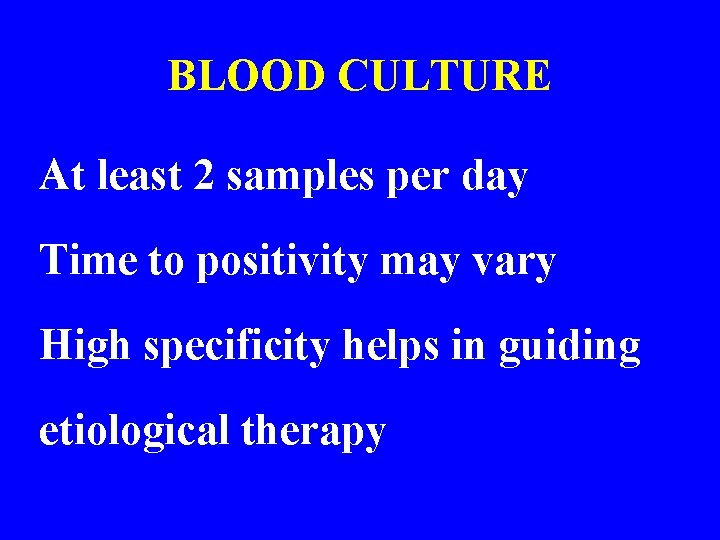 BLOOD CULTURE At least 2 samples per day Time to positivity may vary High