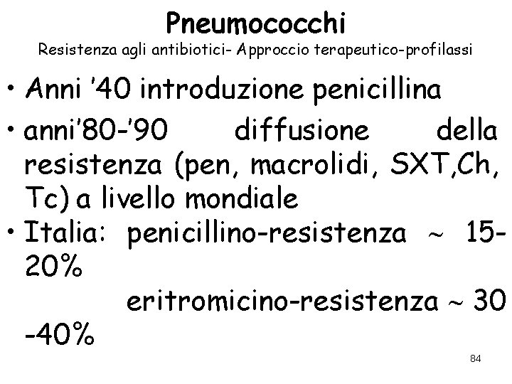 Pneumococchi Resistenza agli antibiotici- Approccio terapeutico-profilassi • Anni ’ 40 introduzione penicillina • anni’