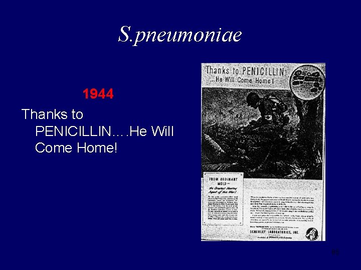 S. pneumoniae 1944 Thanks to PENICILLIN…. He Will Come Home! 85 