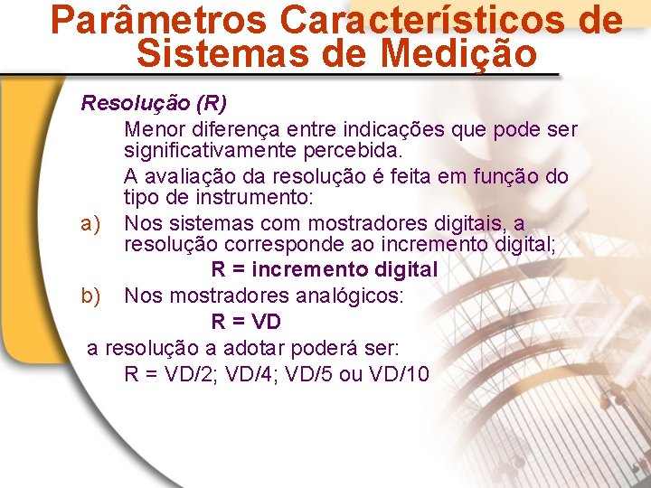 Parâmetros Característicos de Sistemas de Medição Resolução (R) Menor diferença entre indicações que pode