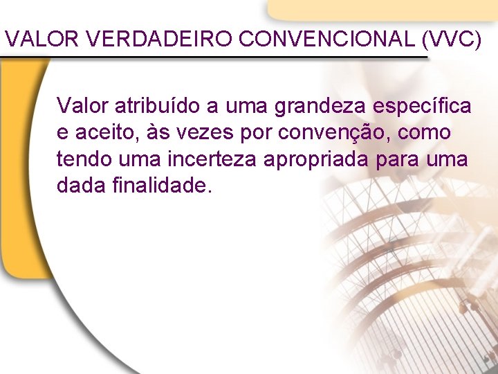 VALOR VERDADEIRO CONVENCIONAL (VVC) Valor atribuído a uma grandeza específica e aceito, às vezes