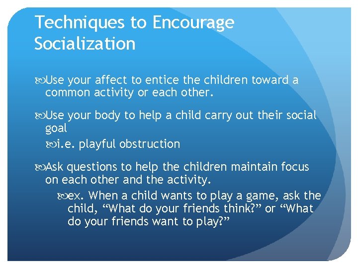 Techniques to Encourage Socialization Use your affect to entice the children toward a common