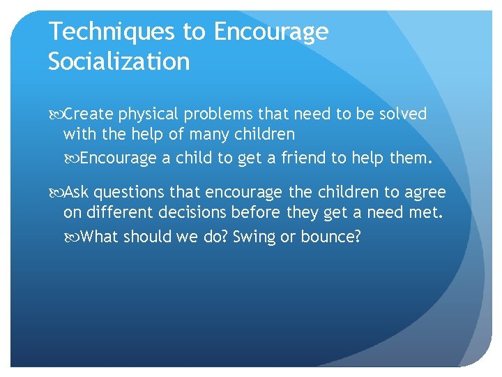 Techniques to Encourage Socialization Create physical problems that need to be solved with the