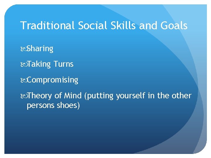 Traditional Social Skills and Goals Sharing Taking Turns Compromising Theory of Mind (putting yourself