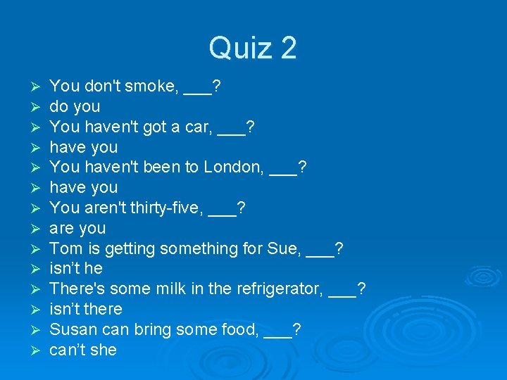 Quiz 2 Ø Ø Ø Ø You don't smoke, ___? do you You haven't