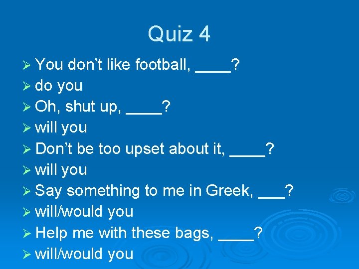 Quiz 4 Ø You don’t like football, ____? Ø do you Ø Oh, shut