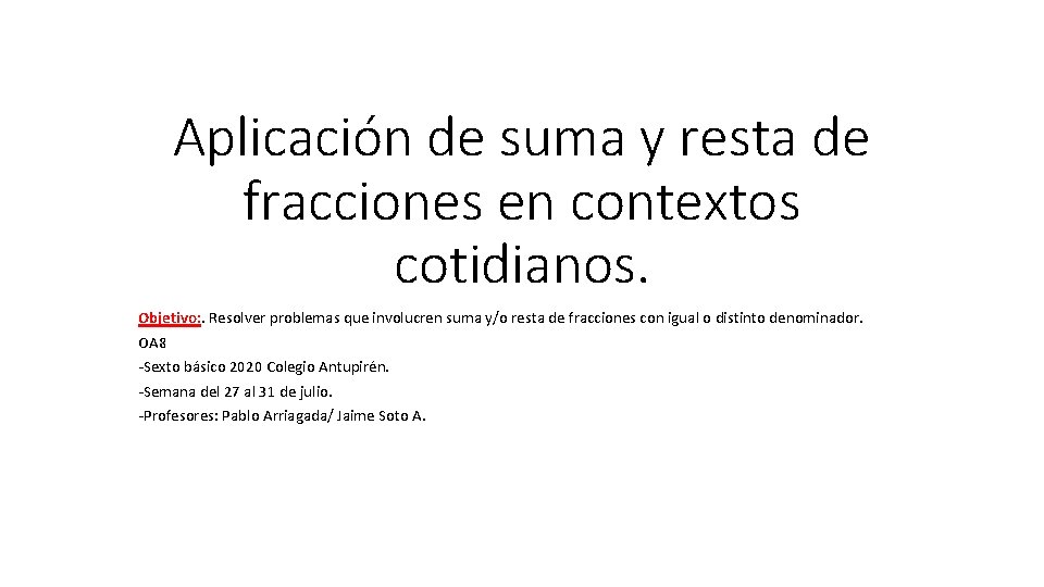 Aplicación de suma y resta de fracciones en contextos cotidianos. Objetivo: . Resolver problemas