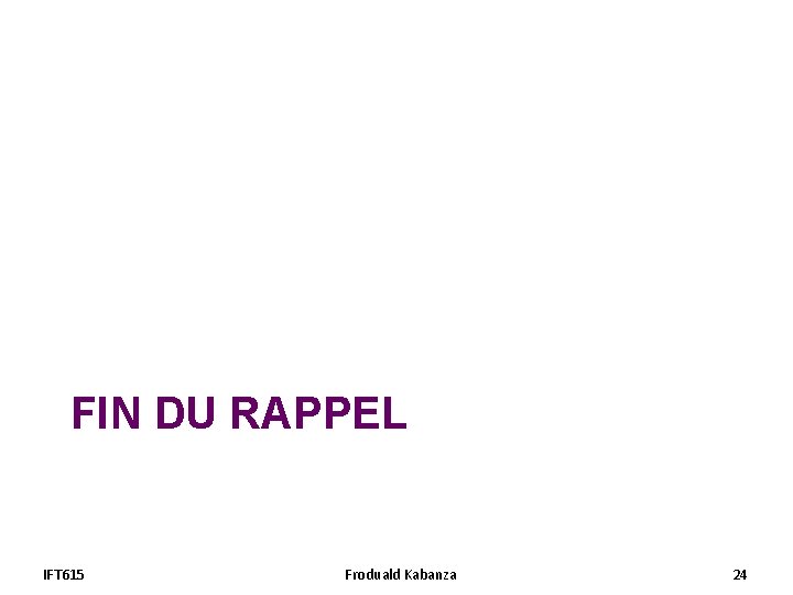 FIN DU RAPPEL IFT 615 Froduald Kabanza 24 FIN DU RAPPEL IFT 615 Froduald Kabanza 24