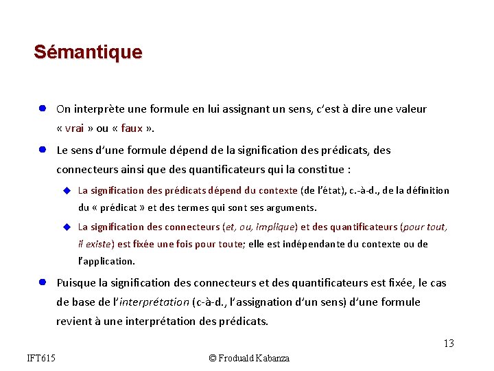 Sémantique ● On interprète une formule en lui assignant un sens, c’est à dire Sémantique ● On interprète une formule en lui assignant un sens, c’est à dire
