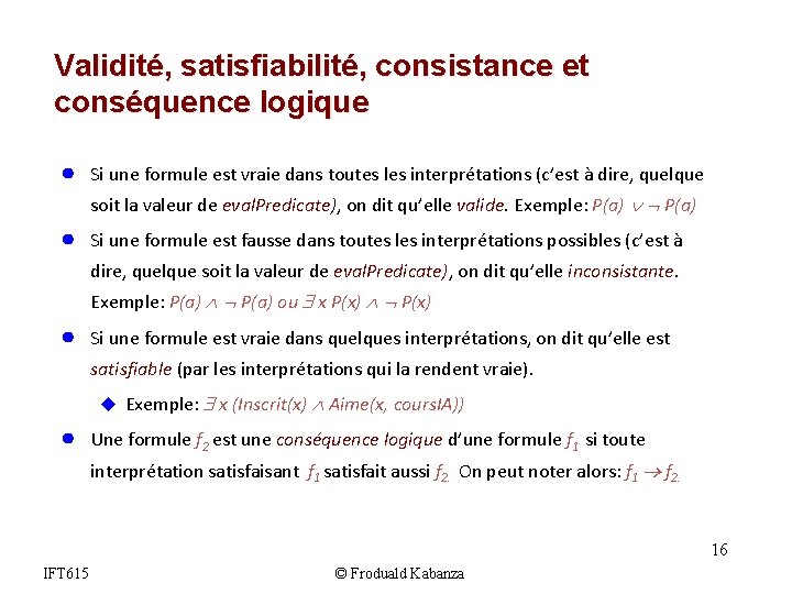 Validité, satisfiabilité, consistance et conséquence logique ● Si une formule est vraie dans toutes Validité, satisfiabilité, consistance et conséquence logique ● Si une formule est vraie dans toutes