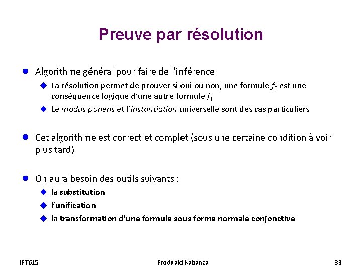 Preuve par résolution ● Algorithme général pour faire de l’inférence u La résolution permet Preuve par résolution ● Algorithme général pour faire de l’inférence u La résolution permet