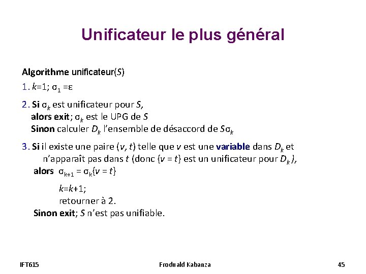 Unificateur le plus général Algorithme unificateur(S) 1. k=1; σ1 =ε 2. Si σk est Unificateur le plus général Algorithme unificateur(S) 1. k=1; σ1 =ε 2. Si σk est