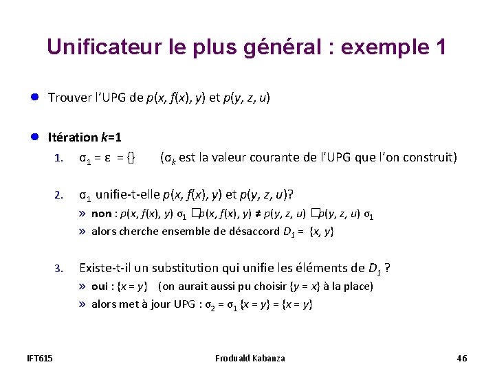 Unificateur le plus général : exemple 1 ● Trouver l’UPG de p(x, f(x), y) Unificateur le plus général : exemple 1 ● Trouver l’UPG de p(x, f(x), y)