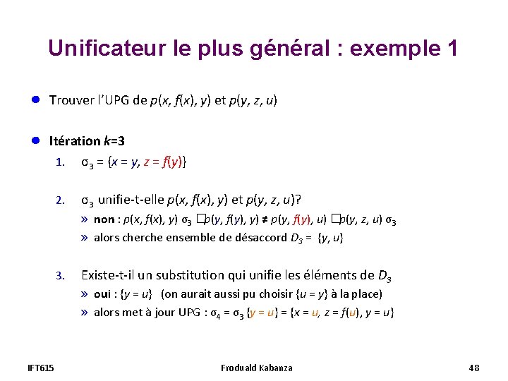 Unificateur le plus général : exemple 1 ● Trouver l’UPG de p(x, f(x), y) Unificateur le plus général : exemple 1 ● Trouver l’UPG de p(x, f(x), y)