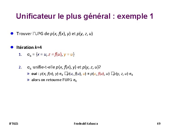 Unificateur le plus général : exemple 1 ● Trouver l’UPG de p(x, f(x), y) Unificateur le plus général : exemple 1 ● Trouver l’UPG de p(x, f(x), y)