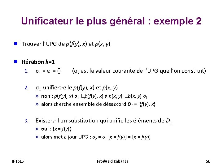 Unificateur le plus général : exemple 2 ● Trouver l’UPG de p(f(y), x) et Unificateur le plus général : exemple 2 ● Trouver l’UPG de p(f(y), x) et