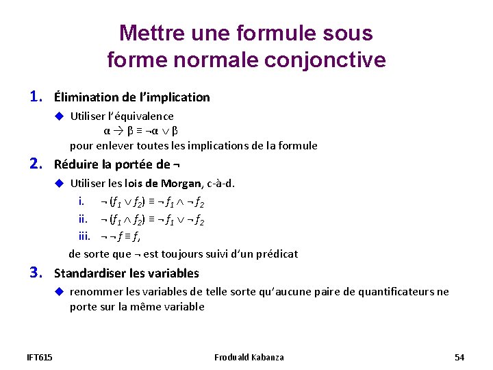 Mettre une formule sous forme normale conjonctive 1. Élimination de l’implication u Utiliser l’équivalence Mettre une formule sous forme normale conjonctive 1. Élimination de l’implication u Utiliser l’équivalence
