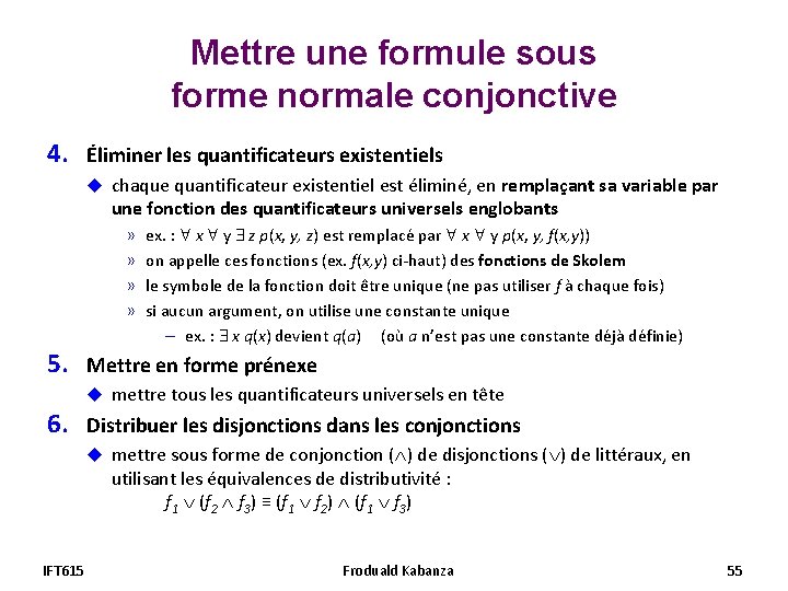 Mettre une formule sous forme normale conjonctive 4. Éliminer les quantificateurs existentiels u chaque Mettre une formule sous forme normale conjonctive 4. Éliminer les quantificateurs existentiels u chaque