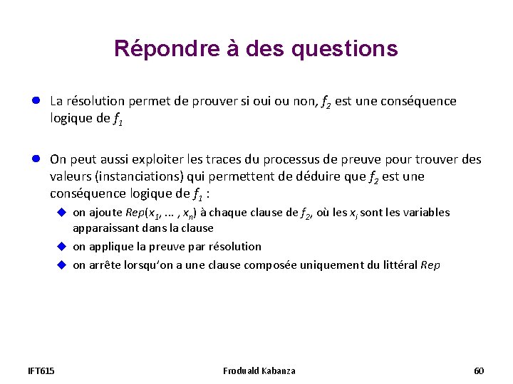 Répondre à des questions ● La résolution permet de prouver si ou non, f Répondre à des questions ● La résolution permet de prouver si ou non, f