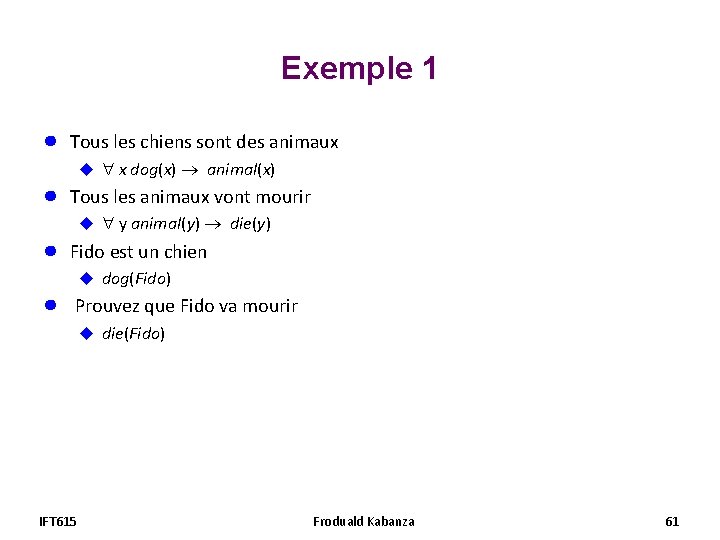Exemple 1 ● Tous les chiens sont des animaux u x dog(x) animal(x) ● Exemple 1 ● Tous les chiens sont des animaux u x dog(x) animal(x) ●
