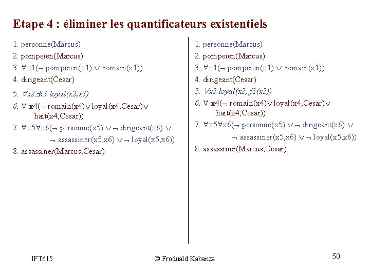 Etape 4 : éliminer les quantificateurs existentiels 1. personne(Marcus) 2. pompeien(Marcus) 3. x 1( Etape 4 : éliminer les quantificateurs existentiels 1. personne(Marcus) 2. pompeien(Marcus) 3. x 1(