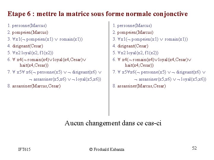 Etape 6 : mettre la matrice sous forme normale conjonctive 1. personne(Marcus) 2. pompeien(Marcus) Etape 6 : mettre la matrice sous forme normale conjonctive 1. personne(Marcus) 2. pompeien(Marcus)