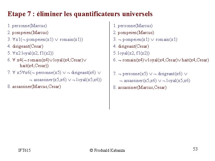 Etape 7 : éliminer les quantificateurs universels 1. personne(Marcus) 2. pompeien(Marcus) 3. x 1( Etape 7 : éliminer les quantificateurs universels 1. personne(Marcus) 2. pompeien(Marcus) 3. x 1(