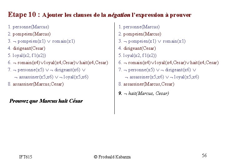 Etape 10 : Ajouter les clauses de la négation l’expression à prouver 1. personne(Marcus) Etape 10 : Ajouter les clauses de la négation l’expression à prouver 1. personne(Marcus)