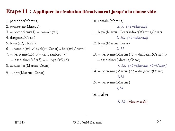 Etape 11 : Appliquer la résolution itérativement jusqu’à la clause vide 1. personne(Marcus) 2. Etape 11 : Appliquer la résolution itérativement jusqu’à la clause vide 1. personne(Marcus) 2.
