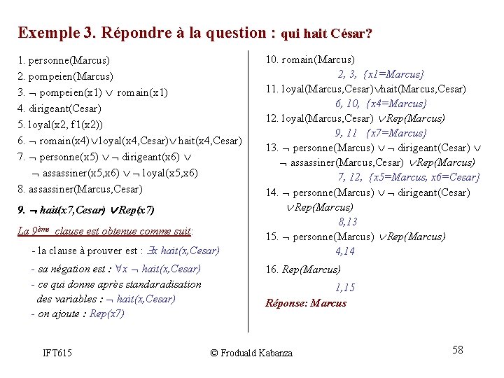 Exemple 3. Répondre à la question : qui hait César? 1. personne(Marcus) 2. pompeien(Marcus) Exemple 3. Répondre à la question : qui hait César? 1. personne(Marcus) 2. pompeien(Marcus)