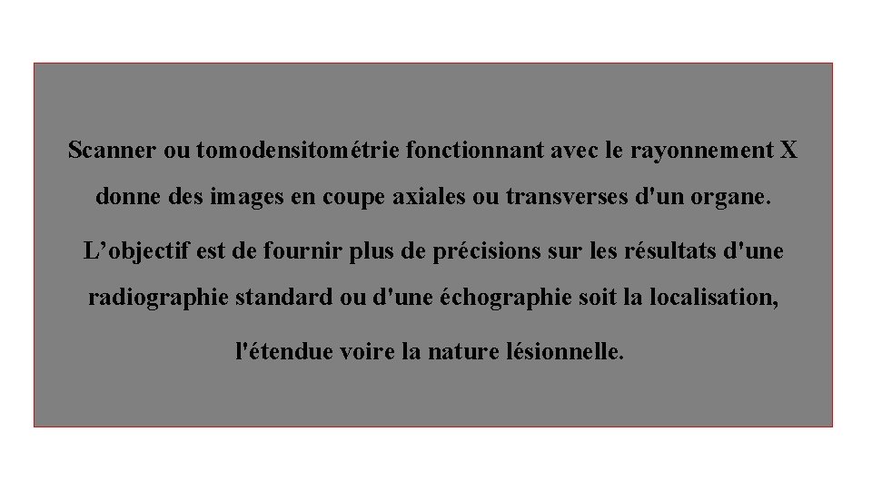 Scanner ou tomodensitométrie fonctionnant avec le rayonnement X donne des images en coupe axiales Scanner ou tomodensitométrie fonctionnant avec le rayonnement X donne des images en coupe axiales