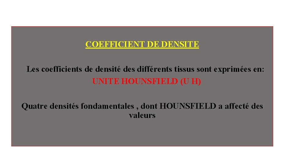 COEFFICIENT DE DENSITE Les coefficients de densité des différents tissus sont exprimées en: UNITE COEFFICIENT DE DENSITE Les coefficients de densité des différents tissus sont exprimées en: UNITE
