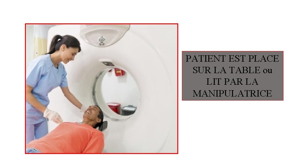 PATIENT EST PLACE SUR LA TABLE ou LIT PAR LA MANIPULATRICE PATIENT EST PLACE SUR LA TABLE ou LIT PAR LA MANIPULATRICE