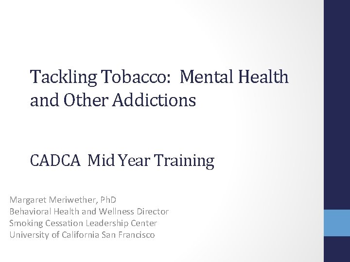 Tackling Tobacco: Mental Health and Other Addictions CADCA Mid Year Training Margaret Meriwether, Ph.