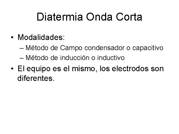 Diatermia Onda Corta • Modalidades: – Método de Campo condensador o capacitivo – Método Diatermia Onda Corta • Modalidades: – Método de Campo condensador o capacitivo – Método