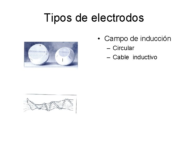 Tipos de electrodos • Campo de inducción – Circular – Cable inductivo Tipos de electrodos • Campo de inducción – Circular – Cable inductivo