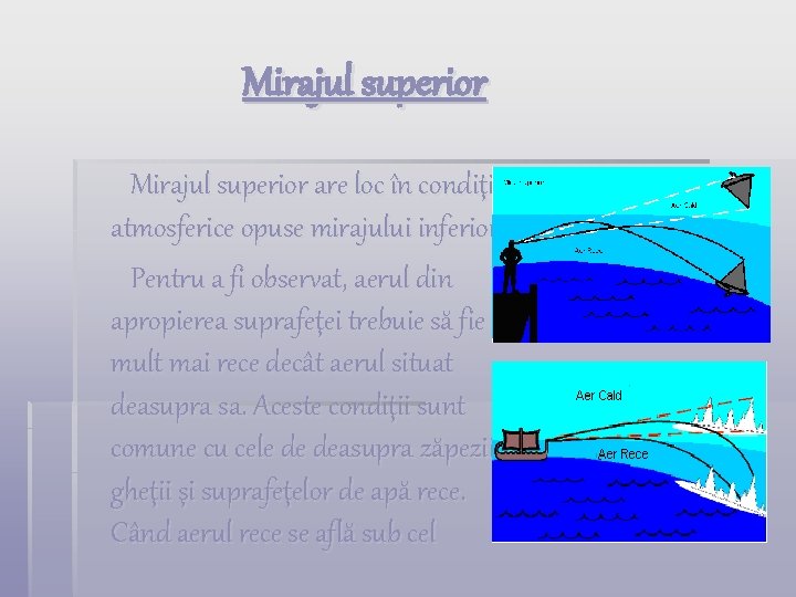 Mirajul superior are loc în condiţii atmosferice opuse mirajului inferior. Pentru a fi observat,