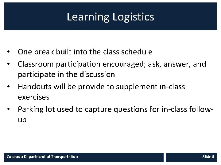 Learning Logistics • One break built into the class schedule • Classroom participation encouraged;