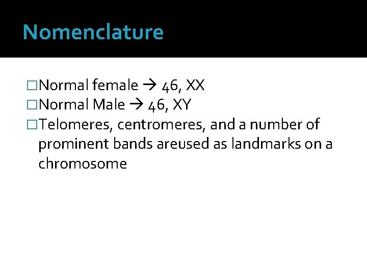 Nomenclature �Normal female 46, XX �Normal Male 46, XY �Telomeres, centromeres, and a number