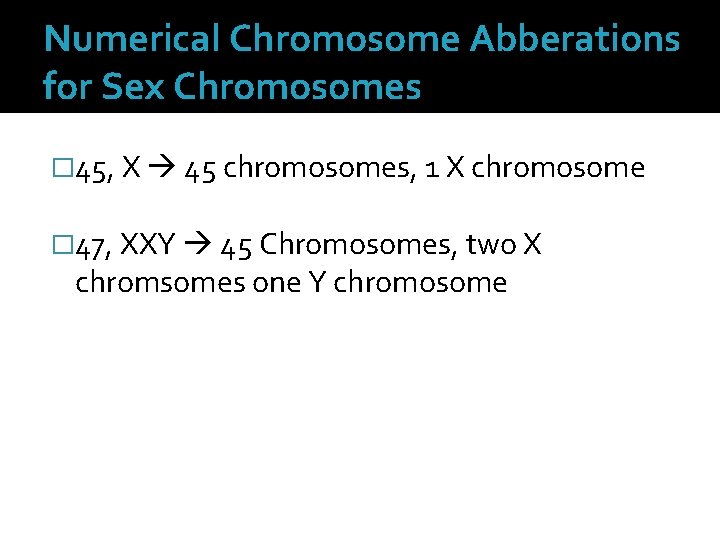 Numerical Chromosome Abberations for Sex Chromosomes � 45, X 45 chromosomes, 1 X chromosome