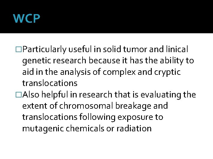 WCP �Particularly useful in solid tumor and linical genetic research because it has the