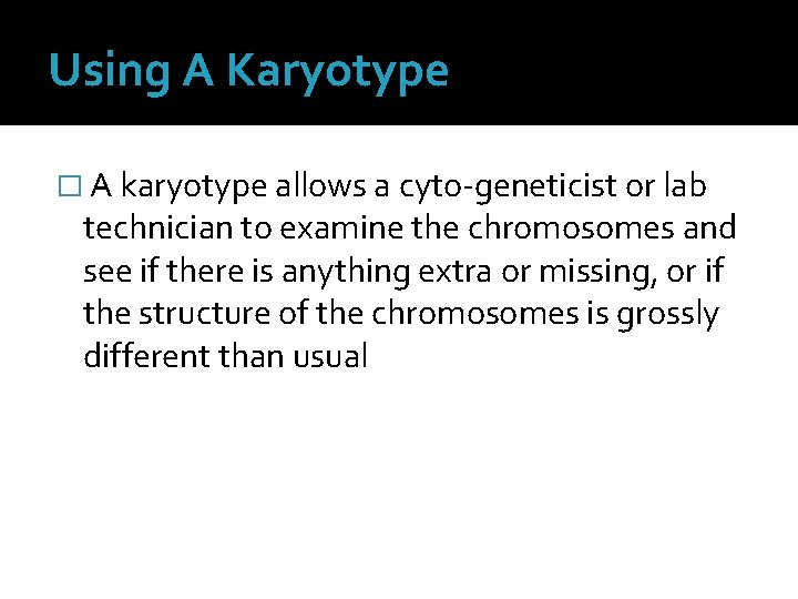 Using A Karyotype � A karyotype allows a cyto-geneticist or lab technician to examine