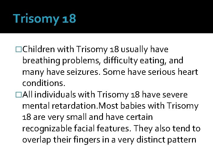 Trisomy 18 �Children with Trisomy 18 usually have breathing problems, difficulty eating, and many