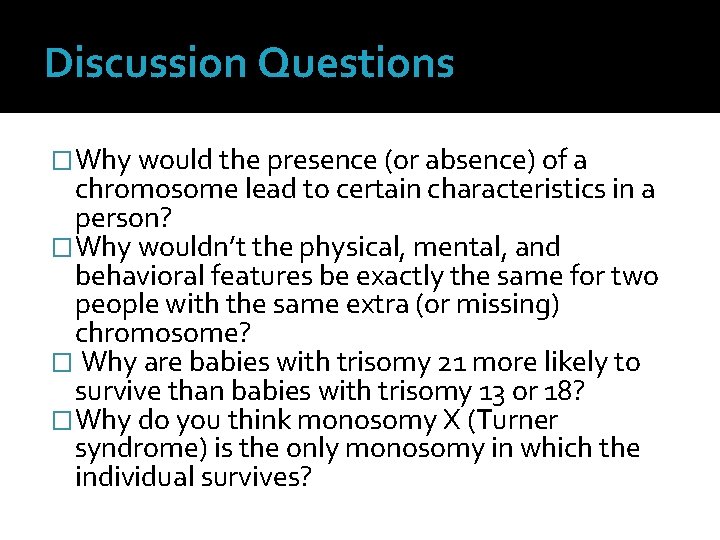 Discussion Questions �Why would the presence (or absence) of a chromosome lead to certain